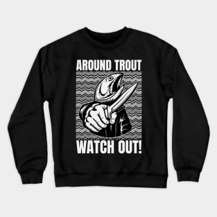 Around Trout Watch Out Funny Fishing Crewneck Sweatshirt